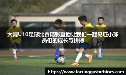 太舞U10足球比赛精彩直播让我们一起见证小球员们的成长与拼搏