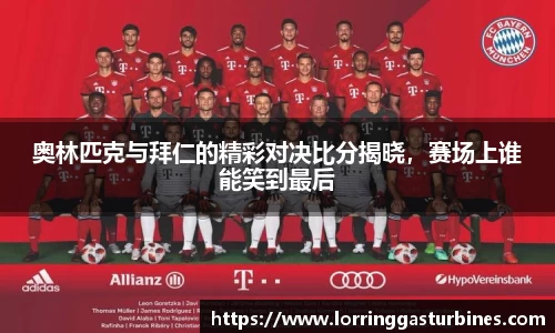 奥林匹克与拜仁的精彩对决比分揭晓，赛场上谁能笑到最后